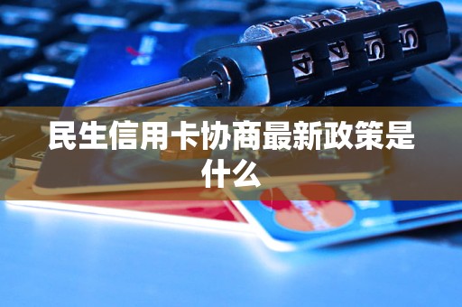 民生信用卡协商最新政策是什么