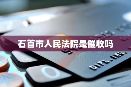 石首市人民法院是催收吗