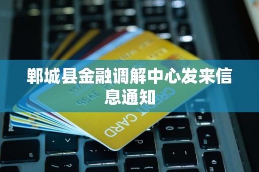 郸城县金融调解中心发来信息通知