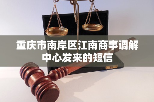 重庆市南岸区江南商事调解中心发来的短信