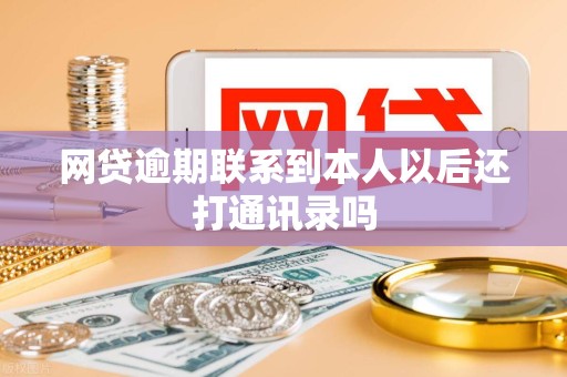 网贷逾期联系到本人以后还打通讯录吗