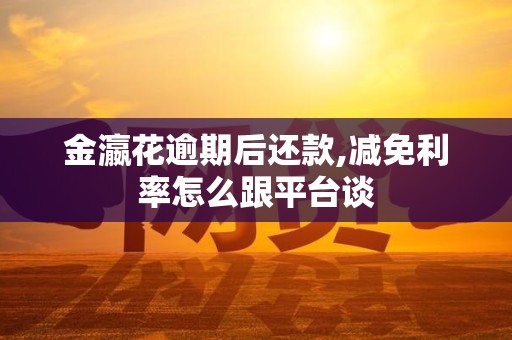 金瀛花逾期后还款,减免利率怎么跟平台谈