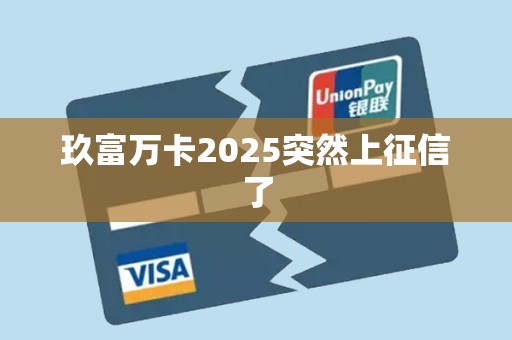 玖富万卡2025突然上征信了