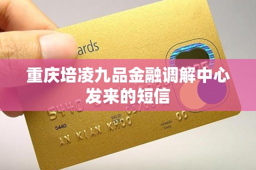 重庆培凌九品金融调解中心发来的短信