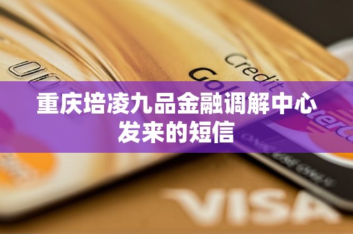 重庆培凌九品金融调解中心发来的短信