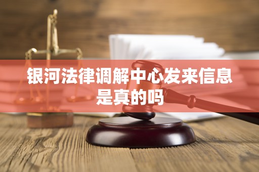 银河法律调解中心发来信息是真的吗