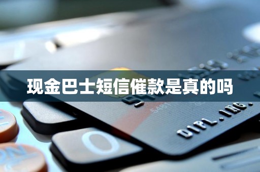 现金巴士短信催款是真的吗