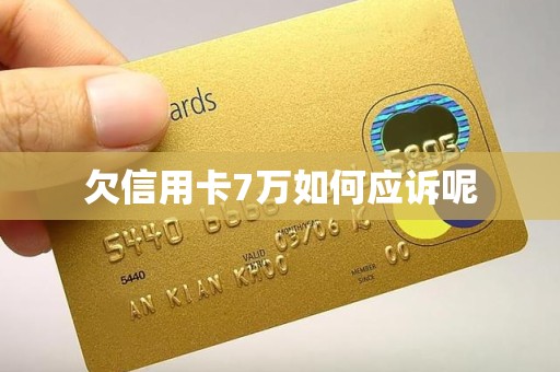 欠信用卡7万如何应诉呢