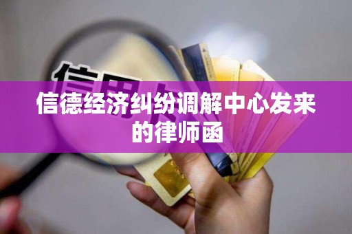 信德经济纠纷调解中心发来的律师函