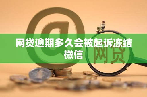 网贷逾期多久会被起诉冻结微信