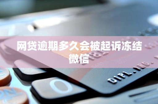 网贷逾期多久会被起诉冻结微信