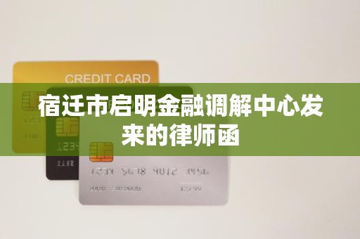 宿迁市启明金融调解中心发来的律师函