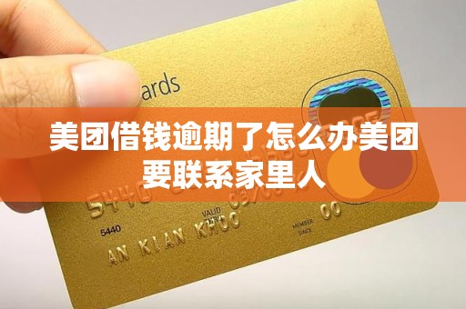 美团借钱逾期了怎么办美团要联系家里人