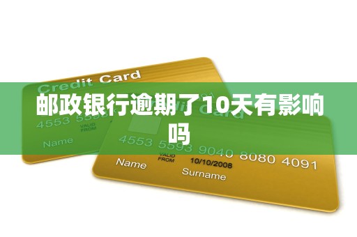 邮政银行逾期了10天有影响吗