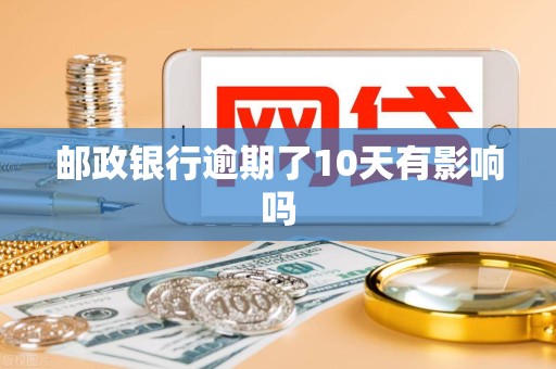 邮政银行逾期了10天有影响吗