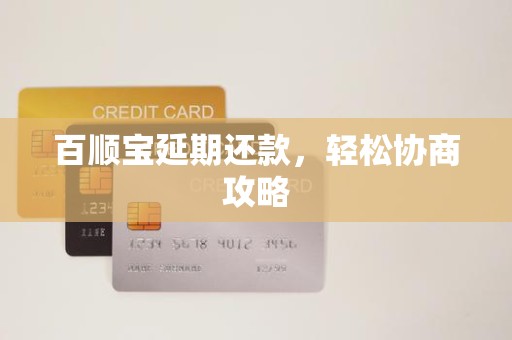 百顺宝延期还款，轻松协商攻略