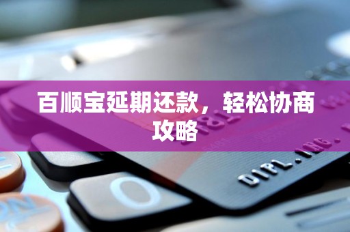 百顺宝延期还款,轻松协商攻略