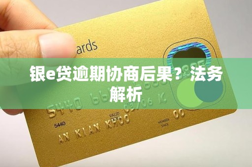 银e贷逾期协商后果？法务解析