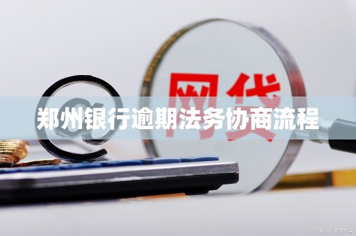 郑州银行逾期法务协商流程