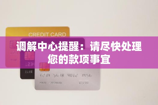调解中心提醒:请尽快处理您的款项事宜