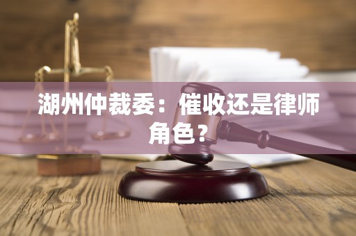 湖州仲裁委：催收还是律师角色？