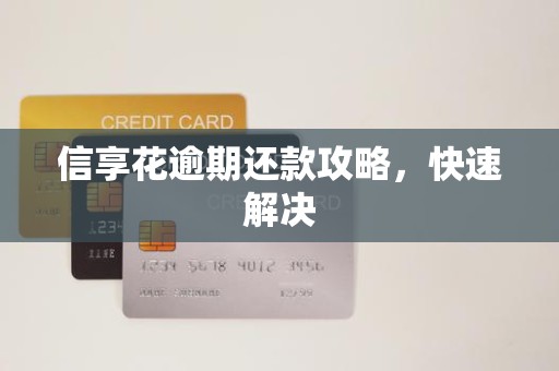 信享花逾期还款攻略，快速解决