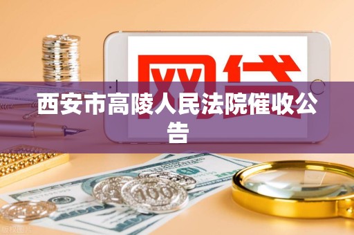 西安市高陵人民法院催收公告