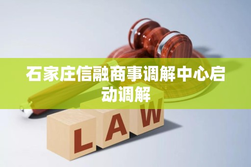 石家庄信融商事调解中心启动调解