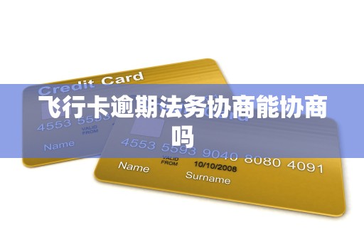 飞行卡逾期法务协商能协商吗