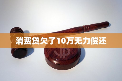 消费贷欠了10万无力偿还