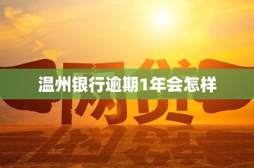 温州银行逾期1年会怎样