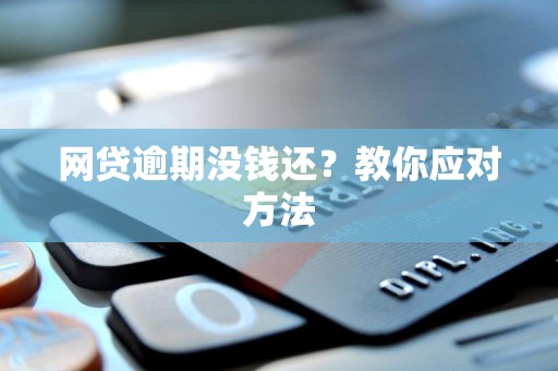 网贷逾期没钱还?教你应对方法