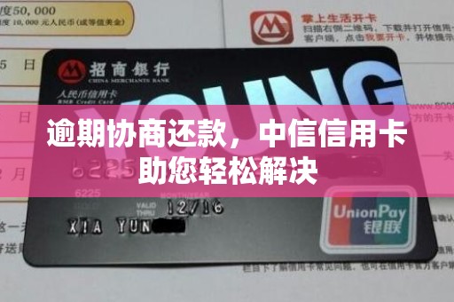 逾期协商还款,中信信用卡助您轻松解决