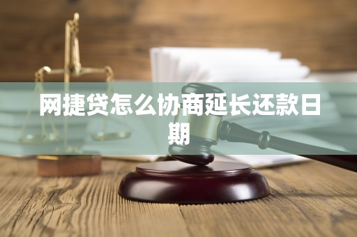 网捷贷怎么协商延长还款日期