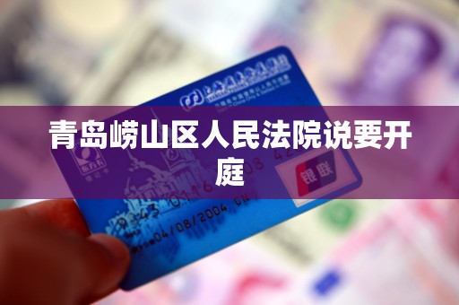 青岛崂山区人民法院说要开庭