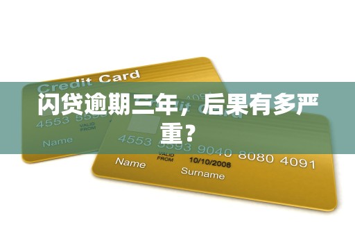 闪贷逾期三年,后果有多严重?