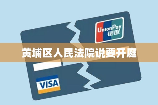 黄埔区人民法院说要开庭