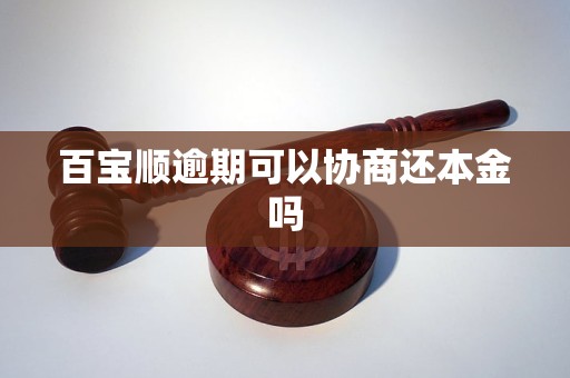 百宝顺逾期可以协商还本金吗