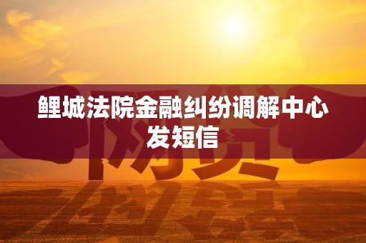 鲤城法院金融纠纷调解中心发短信