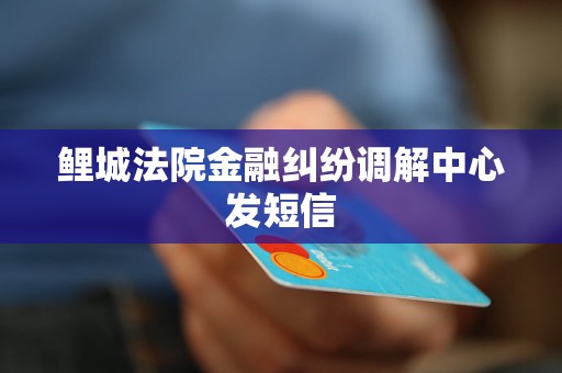 鲤城法院金融纠纷调解中心发短信