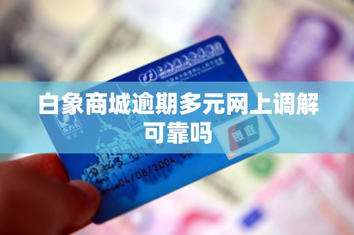 白象商城逾期多元网上调解可靠吗