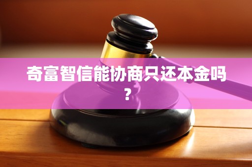 奇富智信能协商只还本金吗？