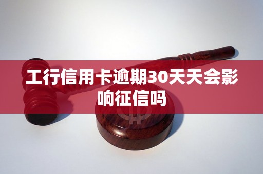 工行信用卡逾期30天天会影响征信吗