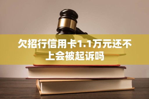 欠招行信用卡1.1万元还不上会被起诉吗