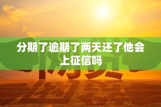 分期了逾期了两天还了他会上征信吗