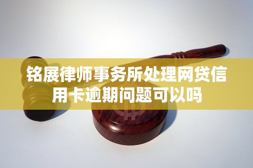 铭展律师事务所处理网贷信用卡逾期问题可以吗