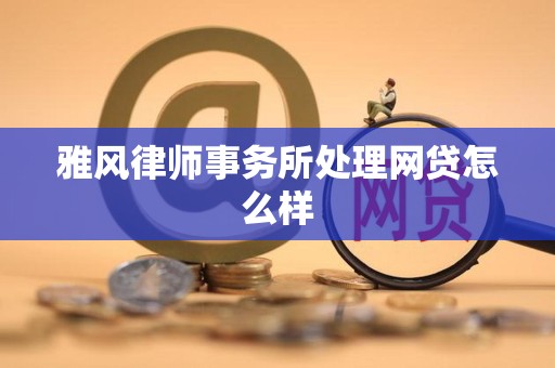 雅风律师事务所处理网贷怎么样