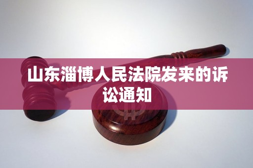 山东淄博人民法院发来的诉讼通知