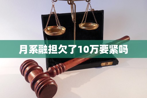 月系融担欠了10万要紧吗