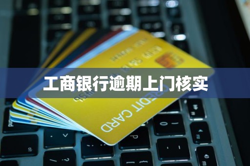 工商银行逾期上门核实